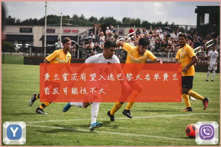 费兰霍茨有望入选巴黎大名单费兰首发可能性不大
