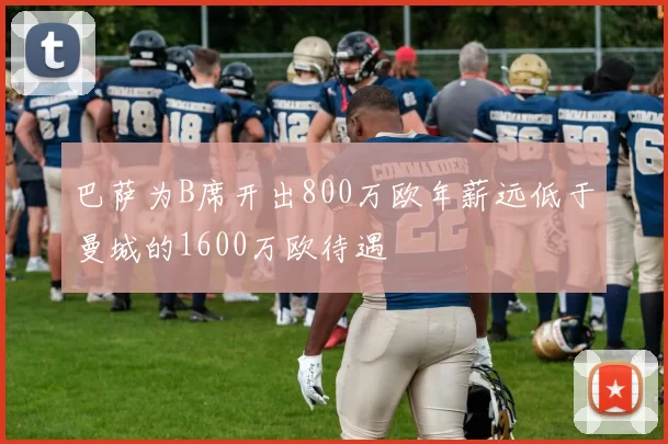 巴萨为B席开出800万欧年薪远低于曼城的1600万欧待遇