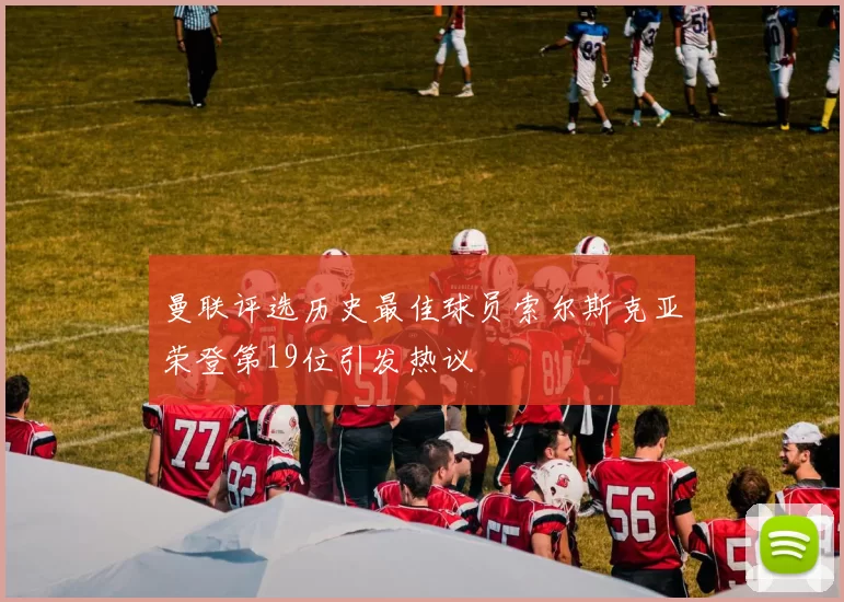 曼联评选历史最佳球员索尔斯克亚荣登第19位引发热议