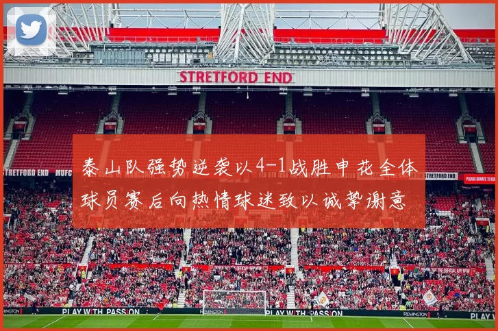 泰山队强势逆袭以4-1战胜申花全体球员赛后向热情球迷致以诚挚谢意