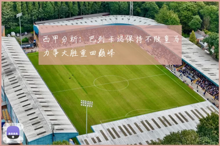 西甲分析：巴列卡诺保持不败皇马力争大胜重回巅峰